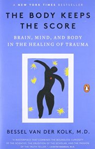 The Body Keeps the Score: Brain, Mind, and Body in the Healing of Trauma